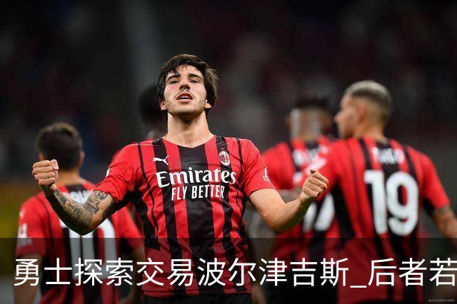 勇士探索交易波尔津吉斯 后者若无法康复可能退役