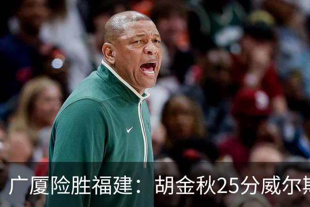 广厦险胜福建：胡金秋25分威尔斯首秀21+8 邹阳25+7+7断