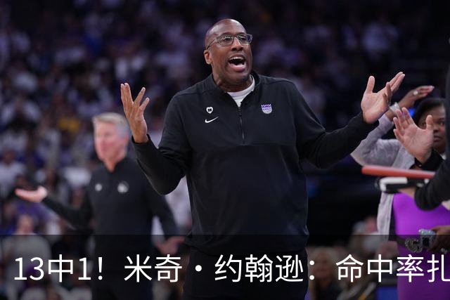 13中1！米奇·约翰逊：命中率扎眼，但全队都有责任